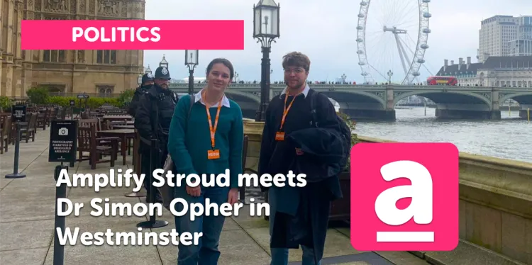 Amplify Stroud meets Dr Simon Opher in Westminster