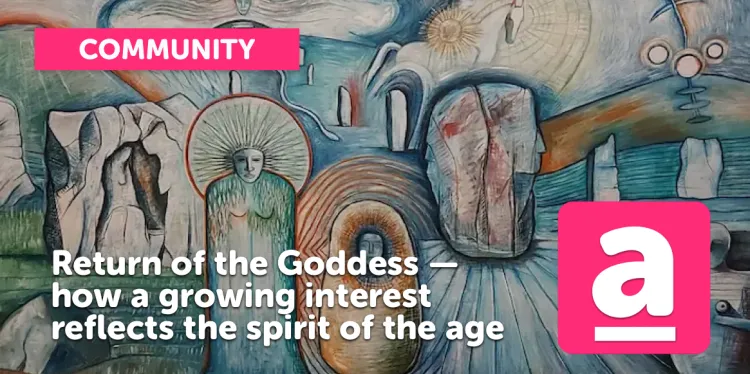 Return of the Goddess — how a growing interest reflects the spirit of the age