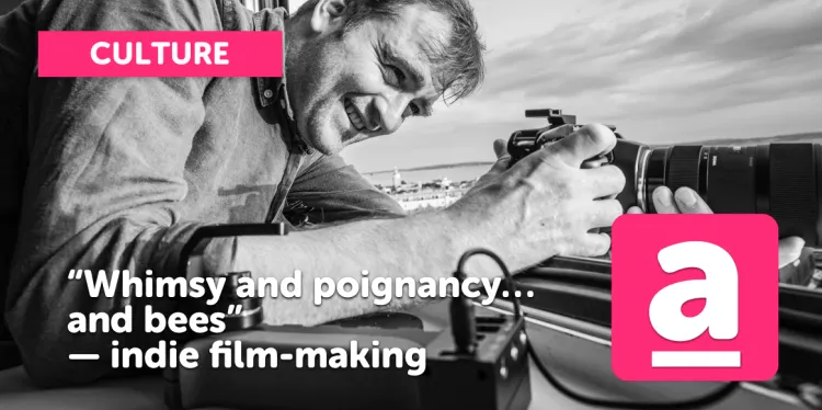 “Whimsy and poignancy… and bees.” —  Indie film-making with Sam Pope